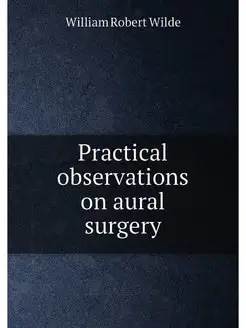 Practical observations on aural surgery