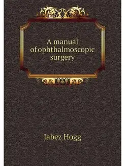 A manual of ophthalmoscopic surgery