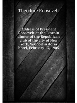 Address of President Roosevelt at the Lincoln dinner