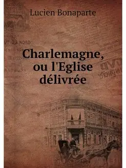 Charlemagne, ou l'Eglise delivree