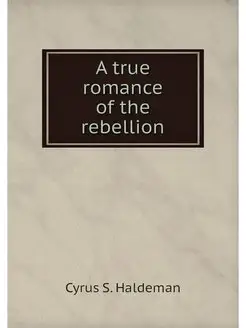 A true romance of the rebellion