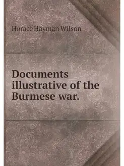 Documents illustrative of the Burmese