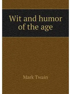 Wit and humor of the age