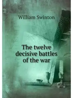 The twelve decisive battles of the war