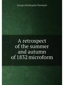 A retrospect of the summer and autumn of 1832 microform