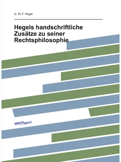 Hegels handschriftliche Zusätze zu seiner Rechtsphil