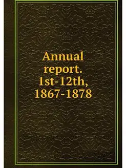 Annual report. 1st-12th, 1867-1878