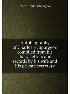 Autobiography of Charles H. Spurgeon compiled from h