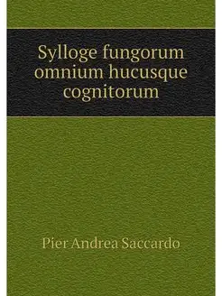 Sylloge fungorum omnium hucusque cogn