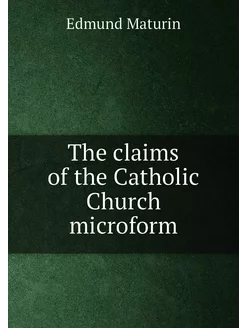 The claims of the Catholic Church microform