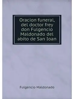 Oracion funeral, del doctor frey don Fulgencio Maldo