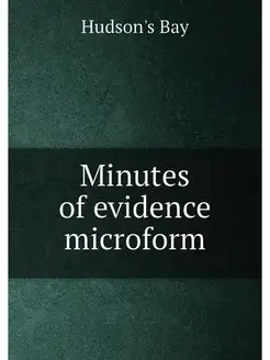 Minutes of evidence microform