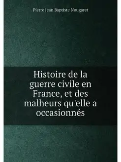 Histoire de la guerre civile en France, et des malhe