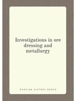 Investigations in ore dressing and metallurgy