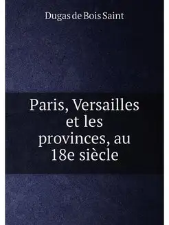 Paris, Versailles et les provinces, au 18e siècle