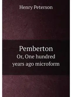 Pemberton. Or, One hundred years ago microform