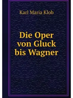 Die Oper von Gluck bis Wagner