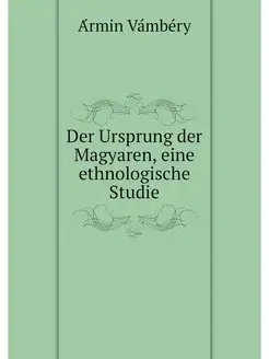 Der Ursprung der Magyaren, eine ethno