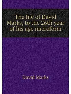 The life of David Marks, to the 26th