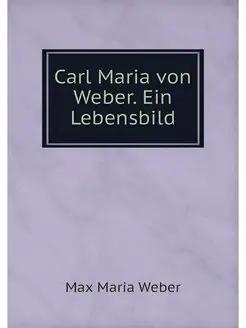 Carl Maria von Weber. Ein Lebensbild