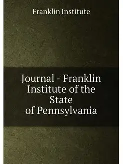 Journal - Franklin Institute of the S