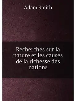 Recherches sur la nature et les causes de la richess