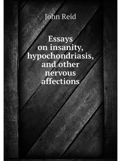 Essays on insanity, hypochondriasis