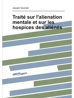 Traité sur l'alienation mentale et sur les hospices