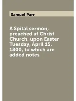 A Spital sermon, preached at Christ Church, upon Eas