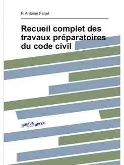 Recueil complet des travaux préparatoires du code civil