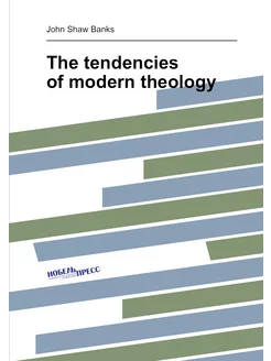 The tendencies of modern theology