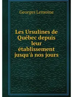 Les Ursulines de Quebec depuis leur e