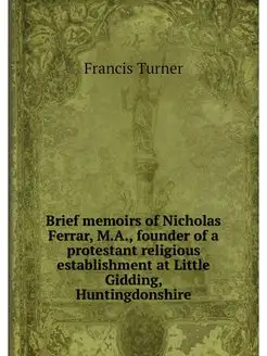 Brief memoirs of Nicholas Ferrar, M.A