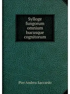 Sylloge fungorum omnium hucusque cogn