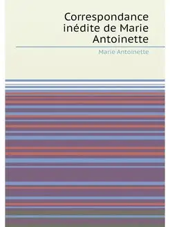 Correspondance inédite de Marie Antoinette