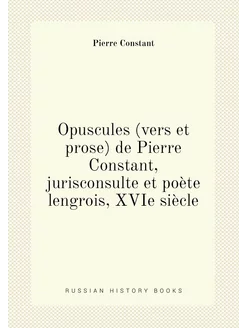 Opuscules (vers et prose) de Pierre Constant, jurisc