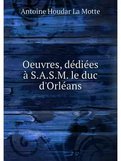 Oeuvres, dediees a S.A.S.M. le duc d'