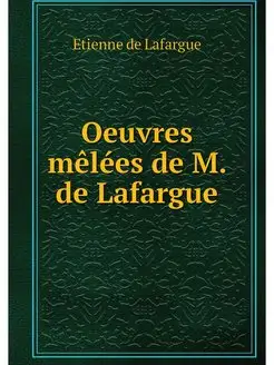 Oeuvres melees de M. de Lafargue