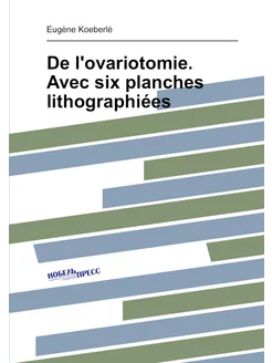 De l'ovariotomie. Avec six planches lithographiées