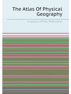 The Atlas Of Physical Geography