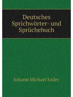 Deutsches Sprichworter- und Spruchebuch