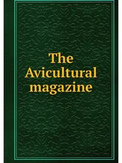 The Avicultural magazine