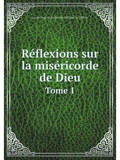 Réflexions sur la miséricorde de Dieu. Tome 1