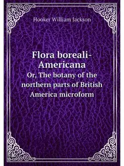 Flora boreali-Americana. Or, The bota