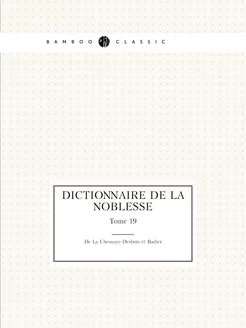 Dictionnaire de la noblesse. Tome 19