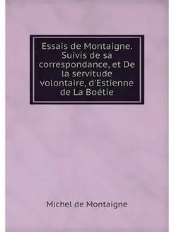 Essais de Montaigne. Suivis de sa cor