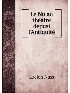 Le Nu au theatre depusi l'Antiquite