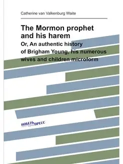 The Mormon prophet and his harem. Or, An authentic h