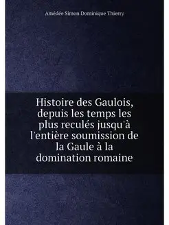 Histoire des Gaulois, depuis les temps les plus recu