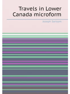 Travels in Lower Canada microform